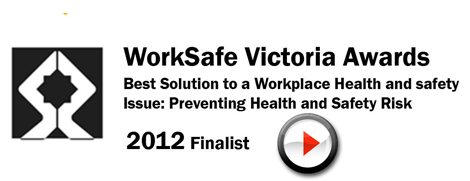 Worksafe Victoria Awards - 2012 Finalist Worksafe Victoria Awards - 2012 Finalist